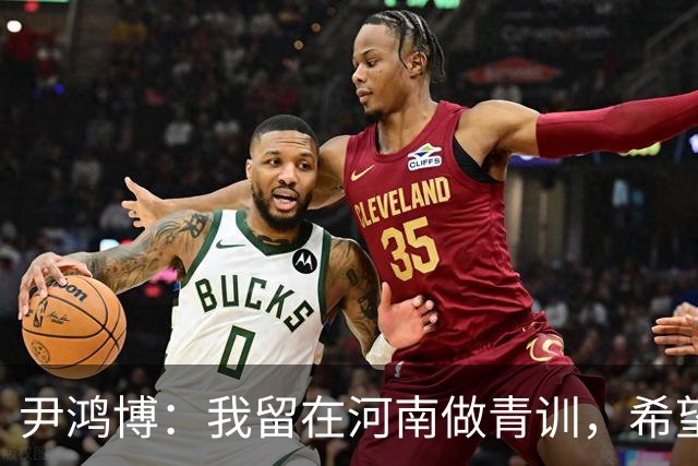 尹鸿博：我留在河南做青训，希望为河南培养跻身国字号的好苗子