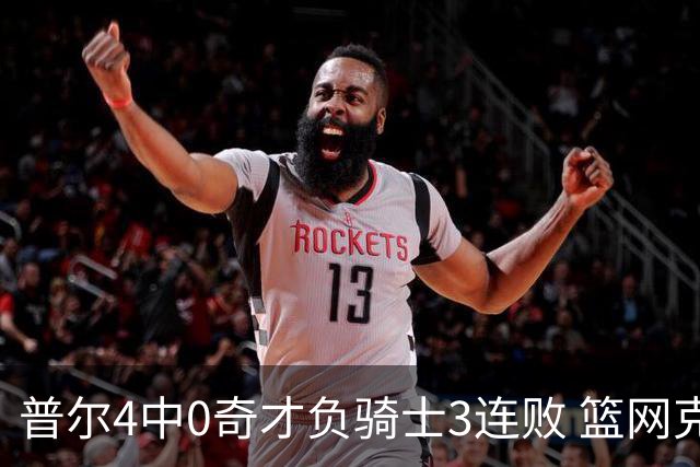 普尔4中0奇才负骑士3连败 篮网克雷霆止5连败