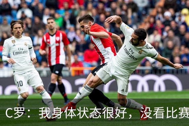 C罗：我身体状态很好，没看比赛吗？相信会夺冠，但要一步一步来
